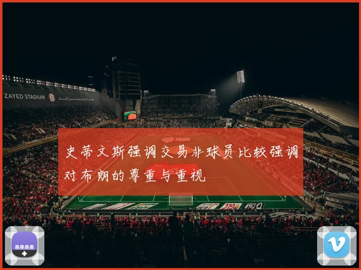 史蒂文斯强调交易非球员比较强调对布朗的尊重与重视